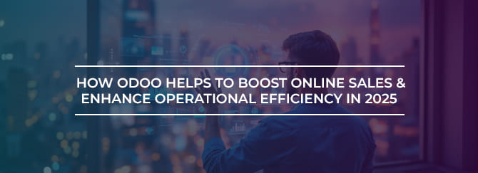 How Odoo Helps to Boost Online Sales & Enhance Operational Efficiency in 2025