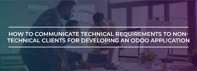 How to Communicate Technical Requirements to Non-Technical Clients for Developing an Odoo Application