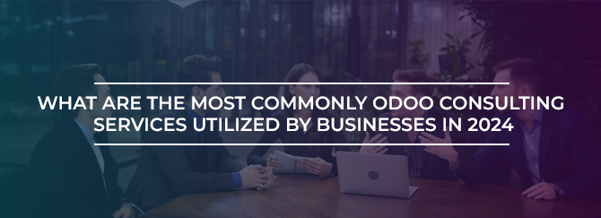 What Are the Most Commonly Odoo Consulting Services Utilized by Businesses in 2024