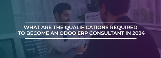 What are the Qualifications Required to Become an Odoo ERP Consultant in 2024